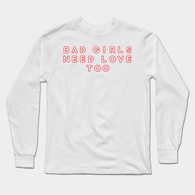 Bad Girls Need Love Too Long Sleeve T-Shirt by LoveLynx